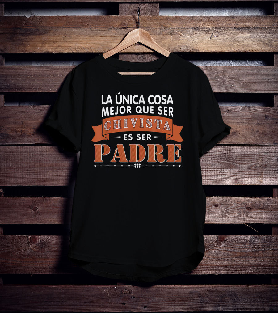 LA Única Cosa Mejor Que Ser Chivista Es Ser Padre T-Shirt