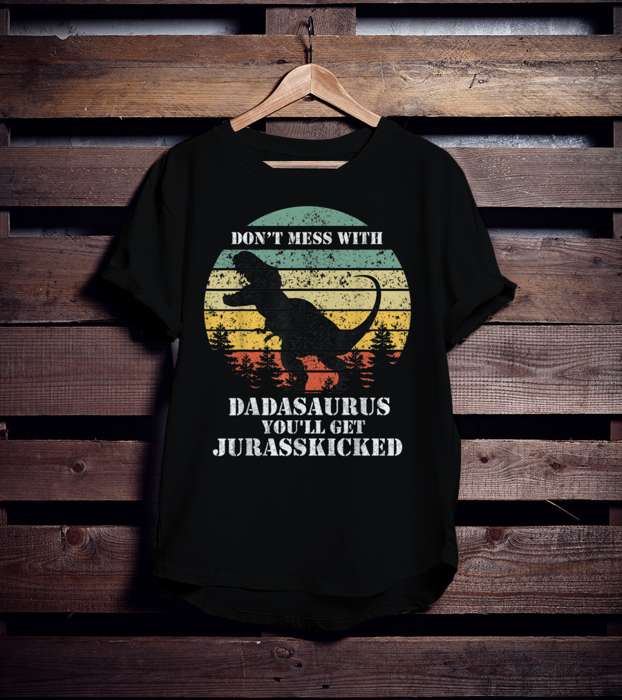 Don't Mess With Dadasaurus You'll Get Jurasskicked T-Shirt