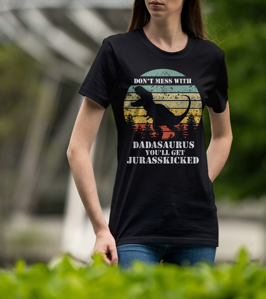 Don't Mess With Dadasaurus You'll Get Jurasskicked T-Shirt
