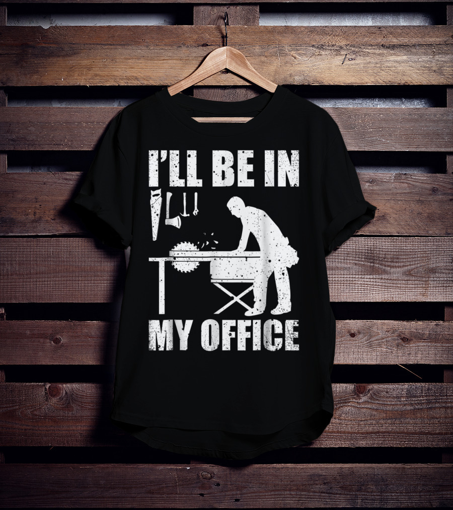 I'll Be In My Office Funny Woodworking Carpentry Mens T-Shirt
