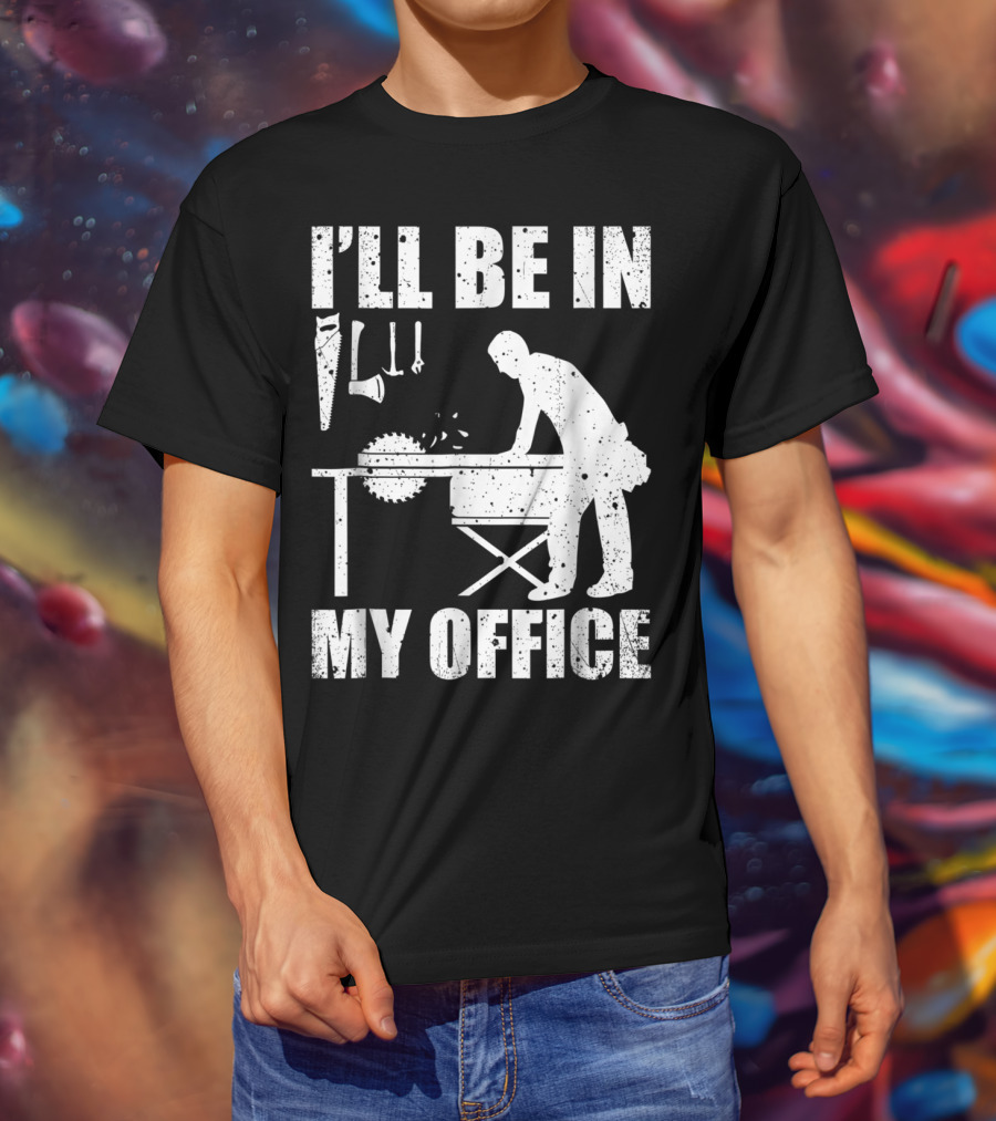 I'll Be In My Office Funny Woodworking Carpentry Mens T-Shirt