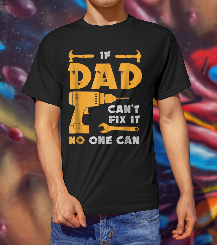 If Dad Can't Fix It No One Can Drill And Hammer T-Shirt