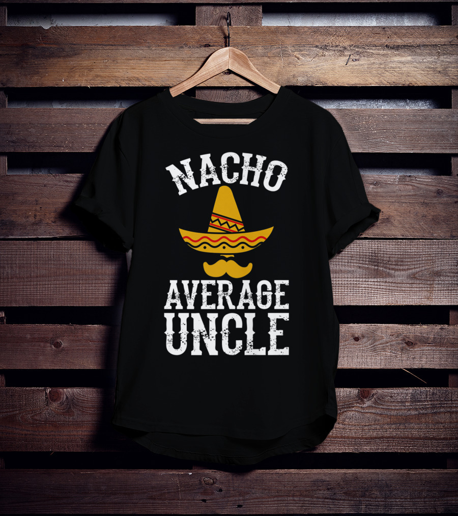 Nacho Average Uncle Funny Uncle Sombrero Mustache T-Shirt