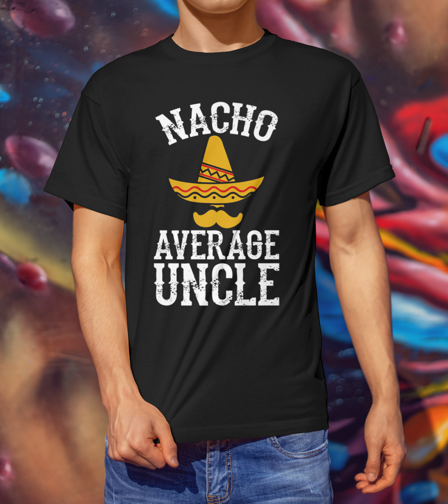 Nacho Average Uncle Funny Uncle Sombrero Mustache T-Shirt