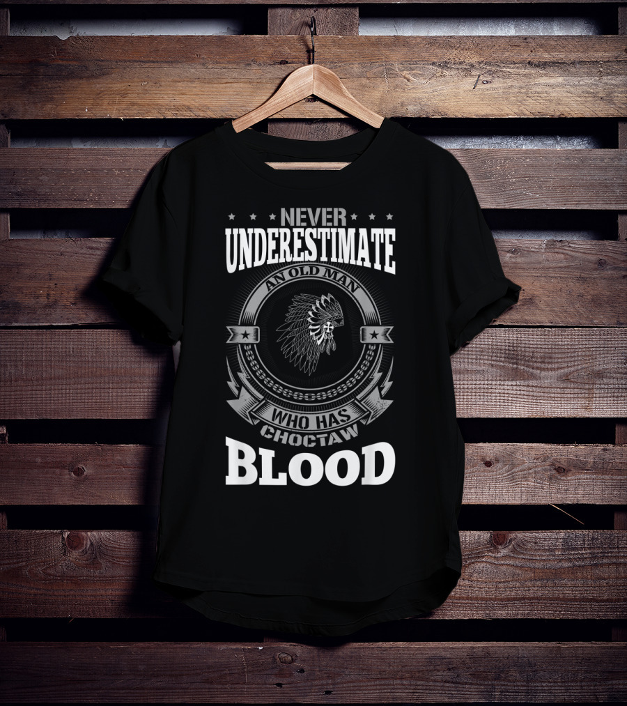 Never Underestimate An Old Man Who Has Choctaw Blood T-Shirt