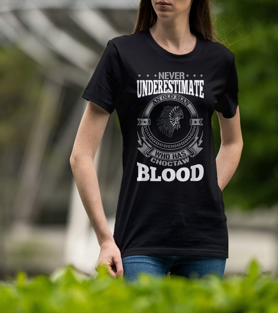 Never Underestimate An Old Man Who Has Choctaw Blood T-Shirt
