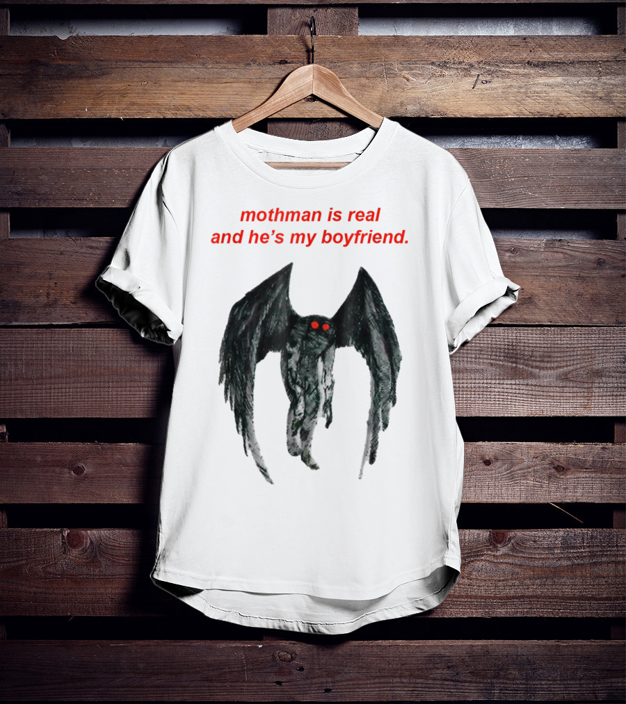 Mothman Is Real And He's My Boyfriend T-Shirt