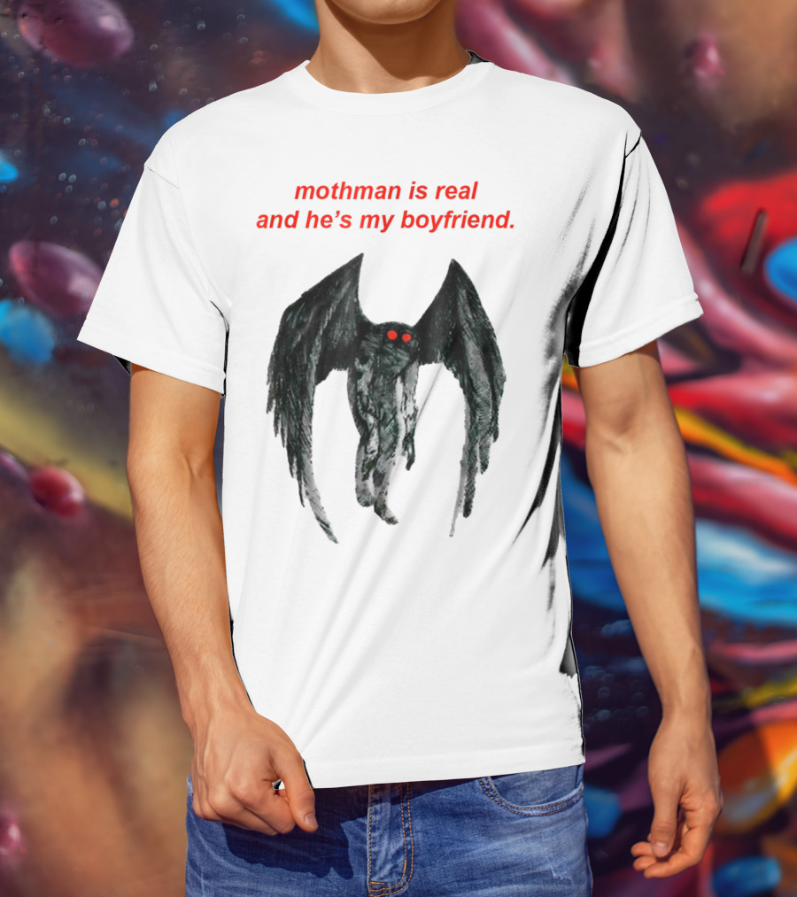 Mothman Is Real And He's My Boyfriend T-Shirt