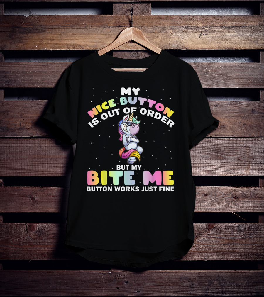 My Nice Button Is Out Of Order But My Bite Me Button Works Just Fine Unicorn T-Shirt