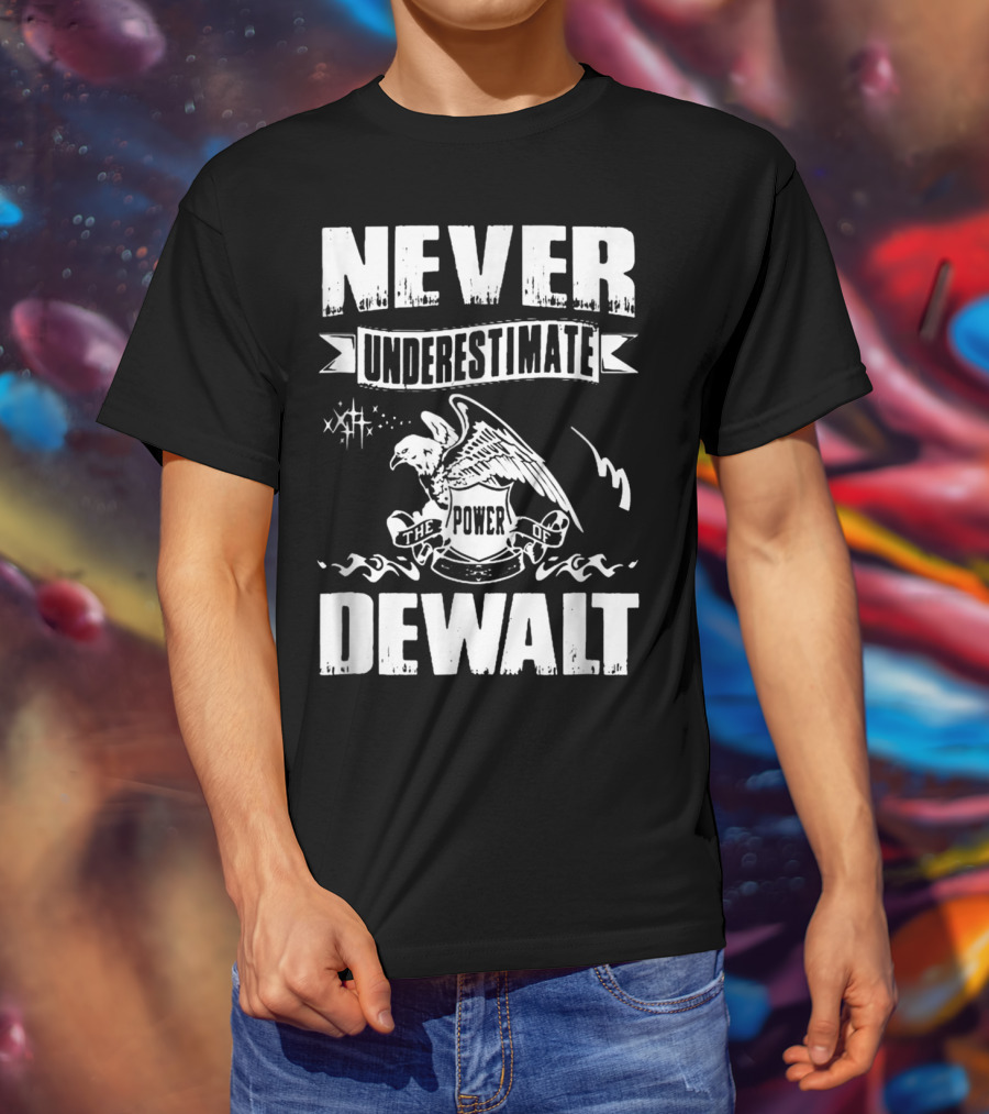 Never Underestimate The Power Of Dewalt Eagle Banner T-Shirt