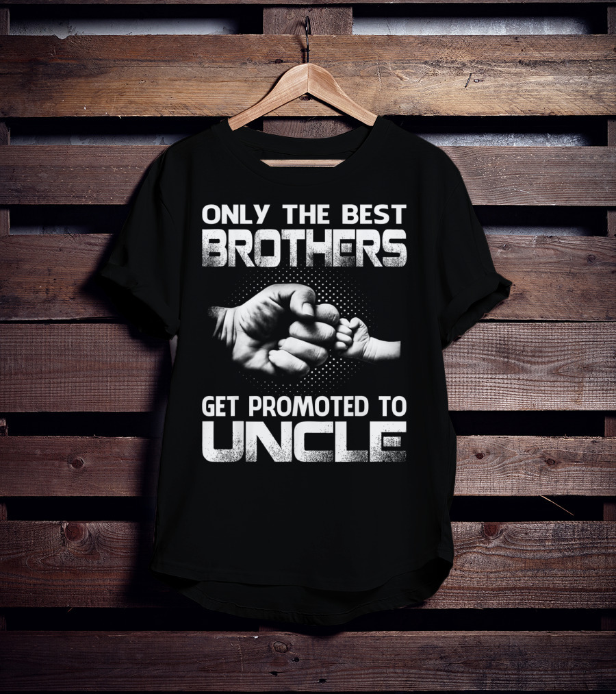 Only The Best Brothers Get Promoted To Uncle Fist Bump T-Shirt