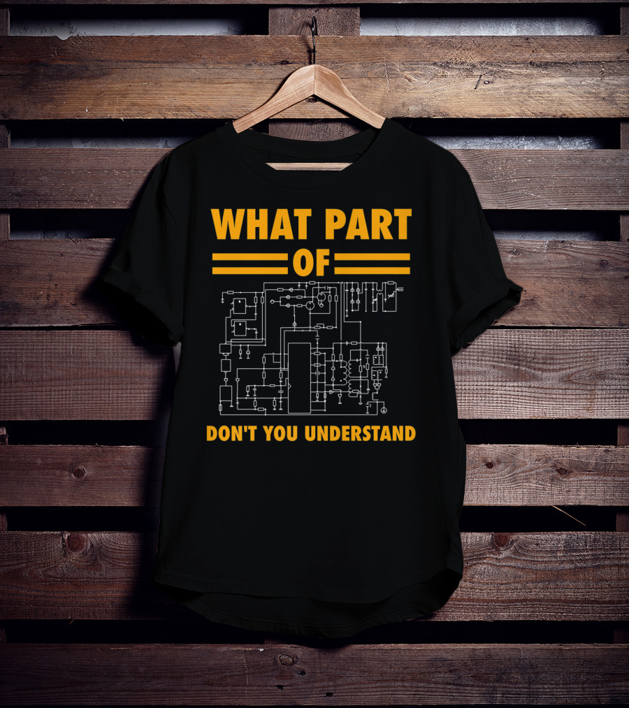 What Part Of Don't You Understand Electronic Engineering Circuit Diagram T-Shirt