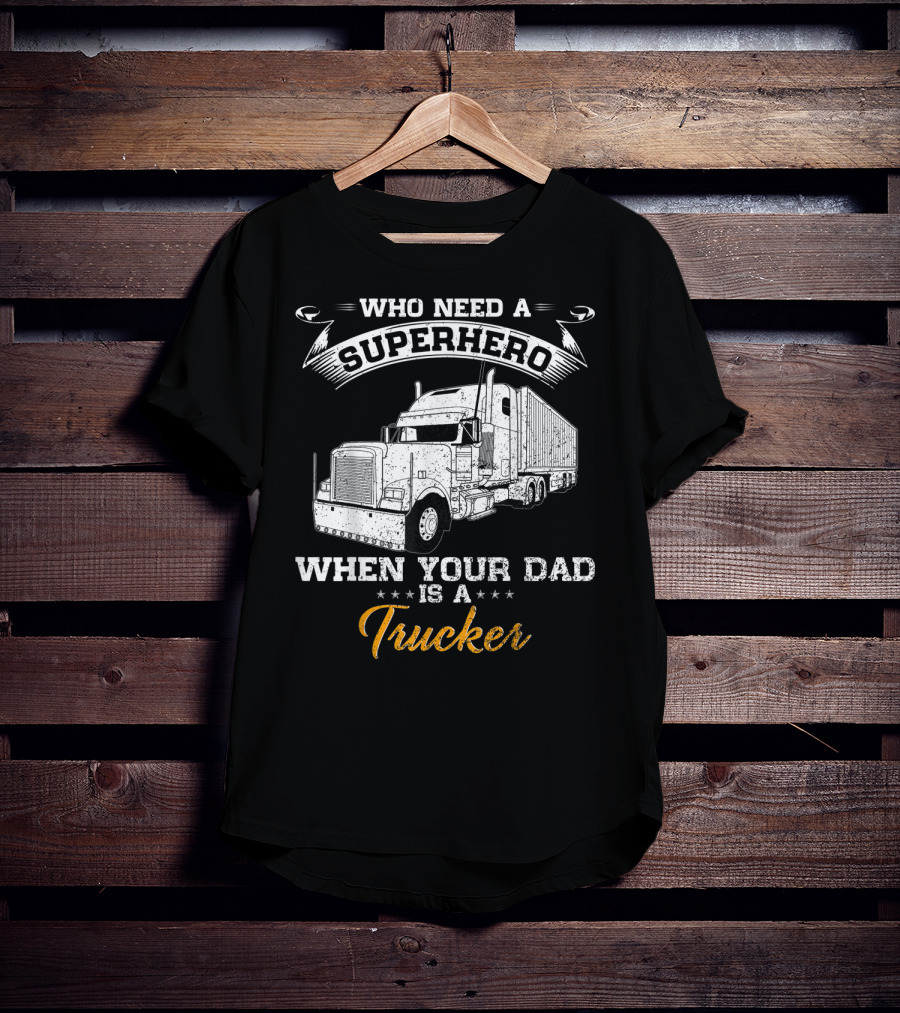 Who Need A Superhero When Your Dad Is A Trucker T-Shirt