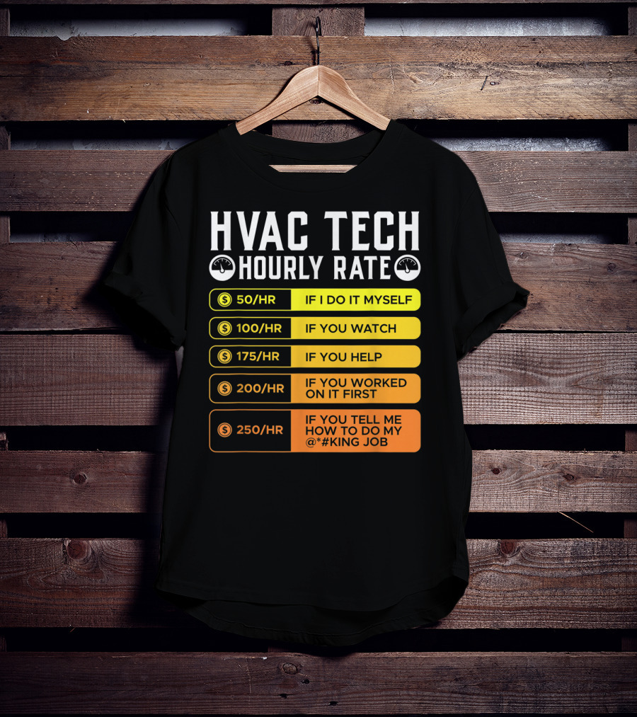HVAC Technician Hourly Rate: If I Do It Myself, If You Watch, If You Help, If You Worked On It First, If You Tell Me How To Do My Job T-Shirt