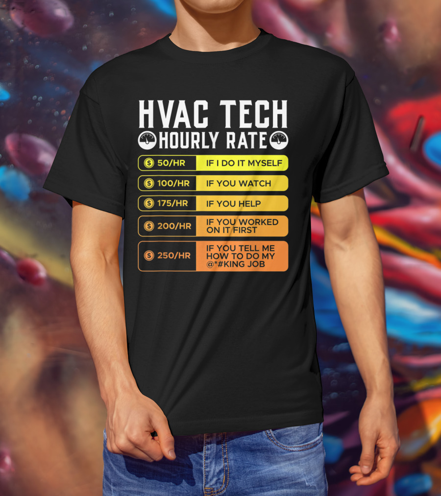 HVAC Technician Hourly Rate: If I Do It Myself, If You Watch, If You Help, If You Worked On It First, If You Tell Me How To Do My Job T-Shirt