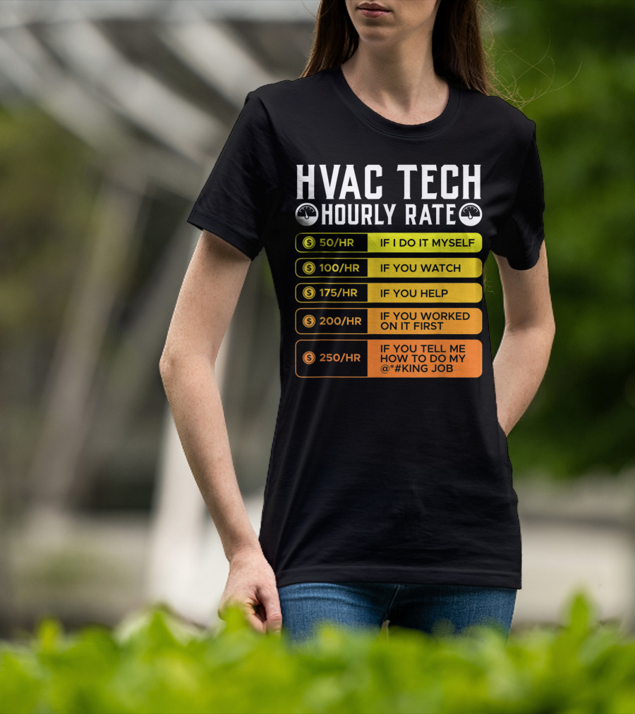 HVAC Technician Hourly Rate: If I Do It Myself, If You Watch, If You Help, If You Worked On It First, If You Tell Me How To Do My Job T-Shirt