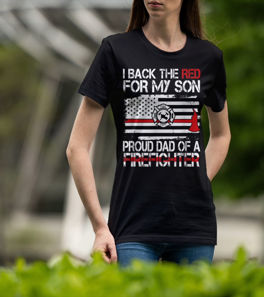 I Back The Red For My Son Proud Dad Of A Firefighter Fire Dept Flag Axe T-Shirt