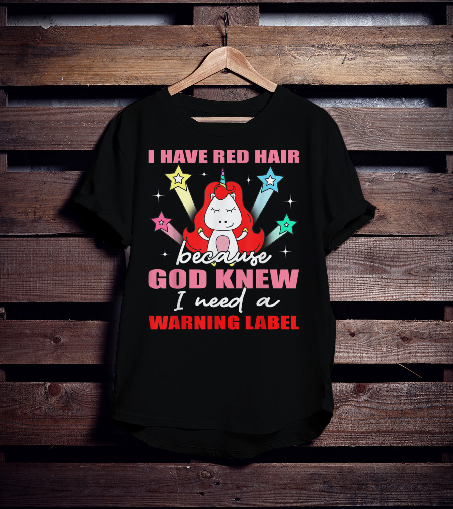 I Have Red Hair Because God Knew I Need A Warning Label Unicorn Stars T-Shirt