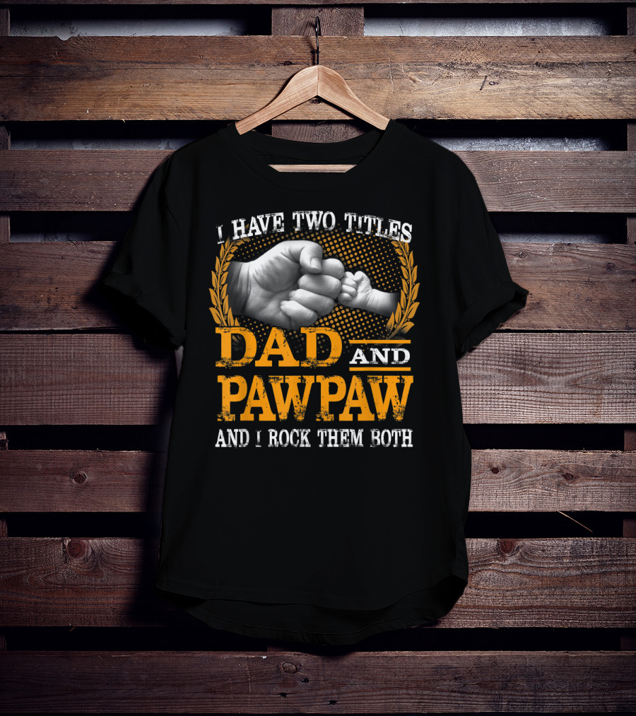 I Have Two Titles Dad And Pawpaw And I Rock Them Both Fist Bump T-Shirt