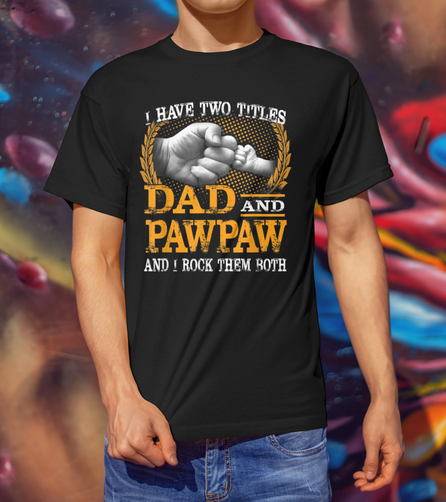 I Have Two Titles Dad And Pawpaw And I Rock Them Both Fist Bump T-Shirt