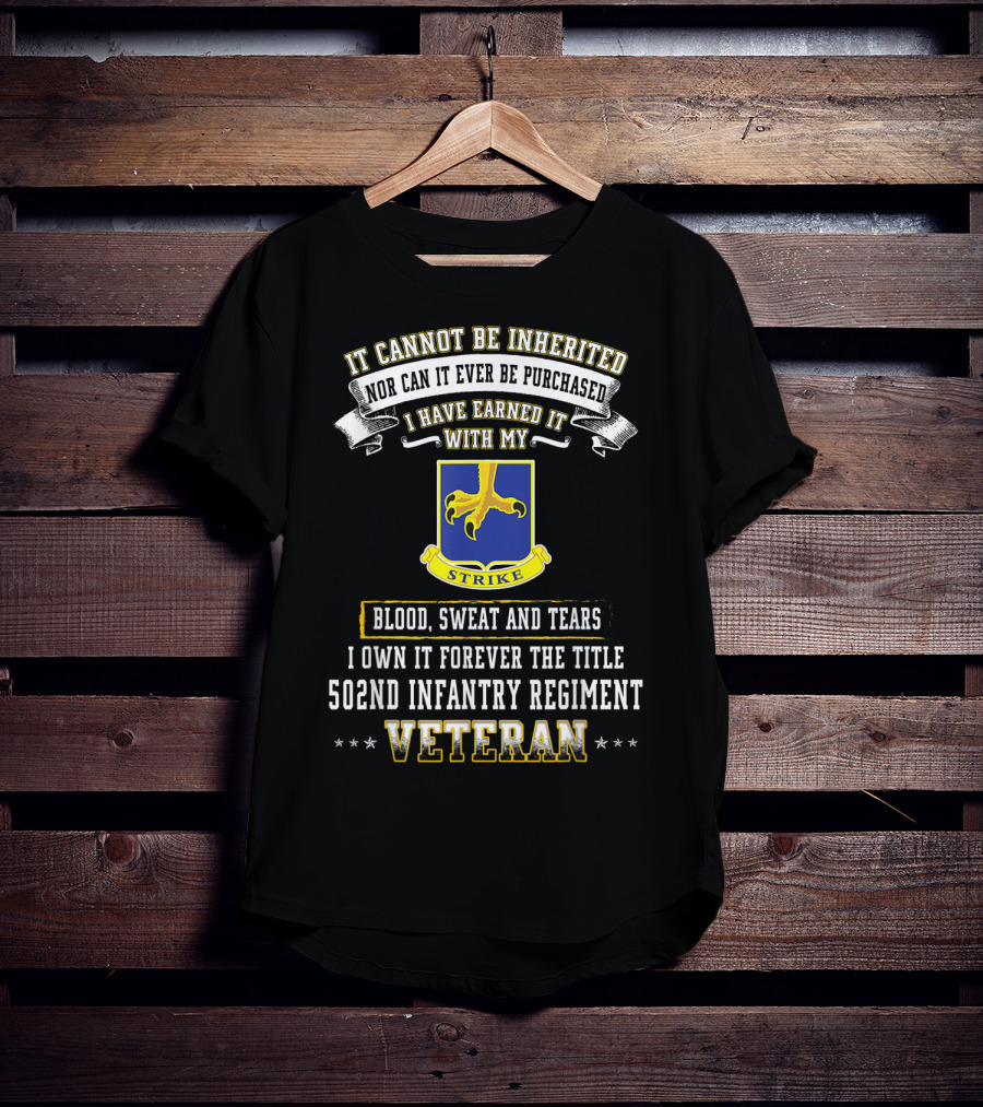 It Cannot Be Inherited Nor Can It Ever Be Purchased I Have Earned It With My Blood Sweat And Tears 502nd Infantry Regiment Veteran T-Shirt