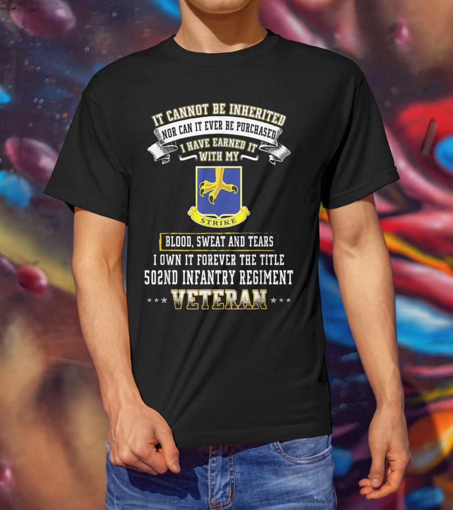 It Cannot Be Inherited Nor Can It Ever Be Purchased I Have Earned It With My Blood Sweat And Tears 502nd Infantry Regiment Veteran T-Shirt