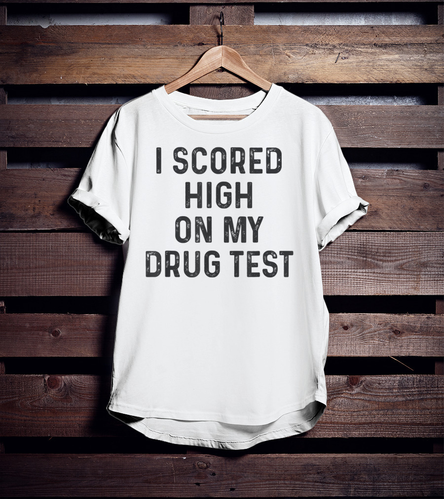I Scored High On My Drug Test Funny Weed Joke Stoner Humor T-Shirt