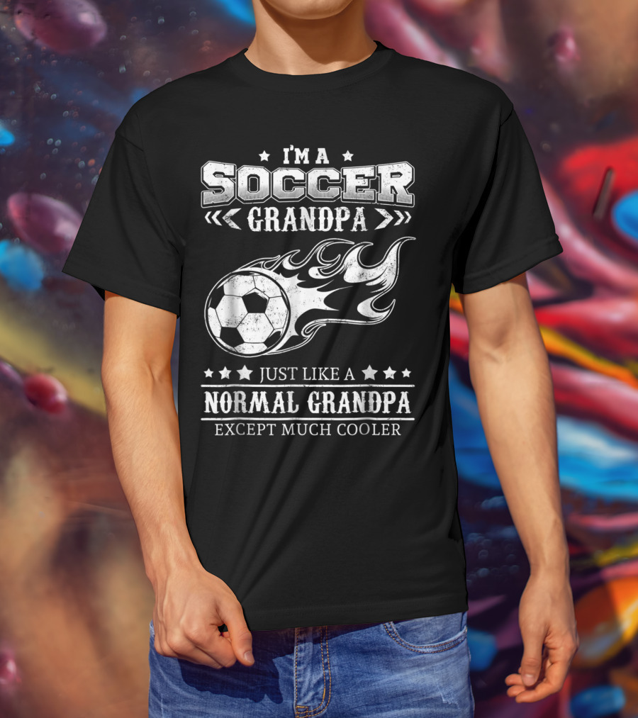 I'm A Soccer Grandpa Just Like A Normal Grandpa Except Much Cooler T-Shirt