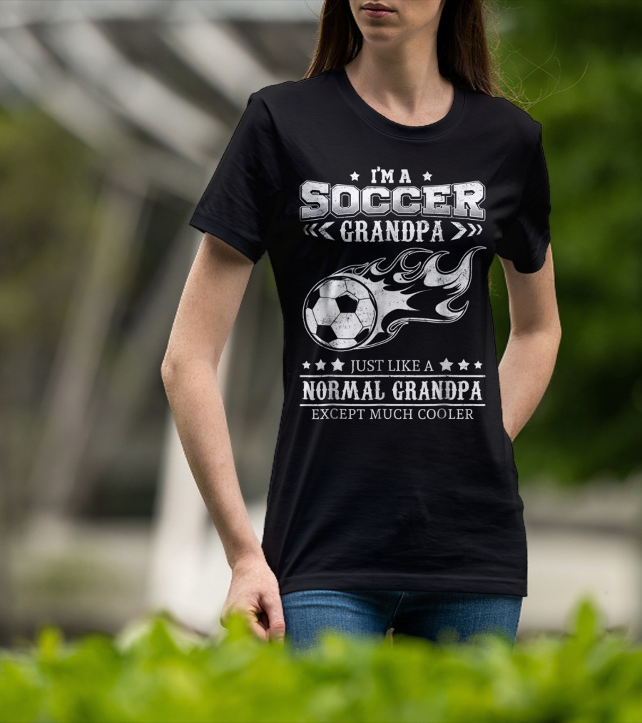 I'm A Soccer Grandpa Just Like A Normal Grandpa Except Much Cooler T-Shirt