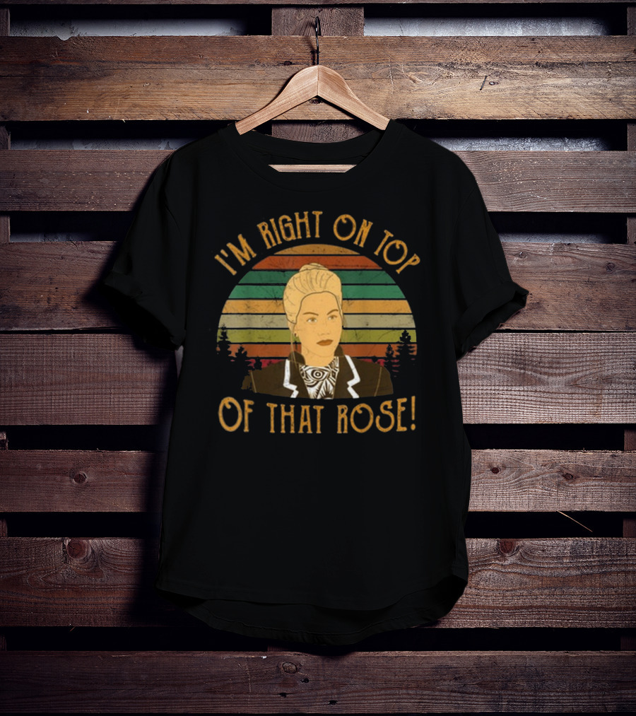 I'm Right On Top Of That Rose Vintage Striped Background With Character T-Shirt