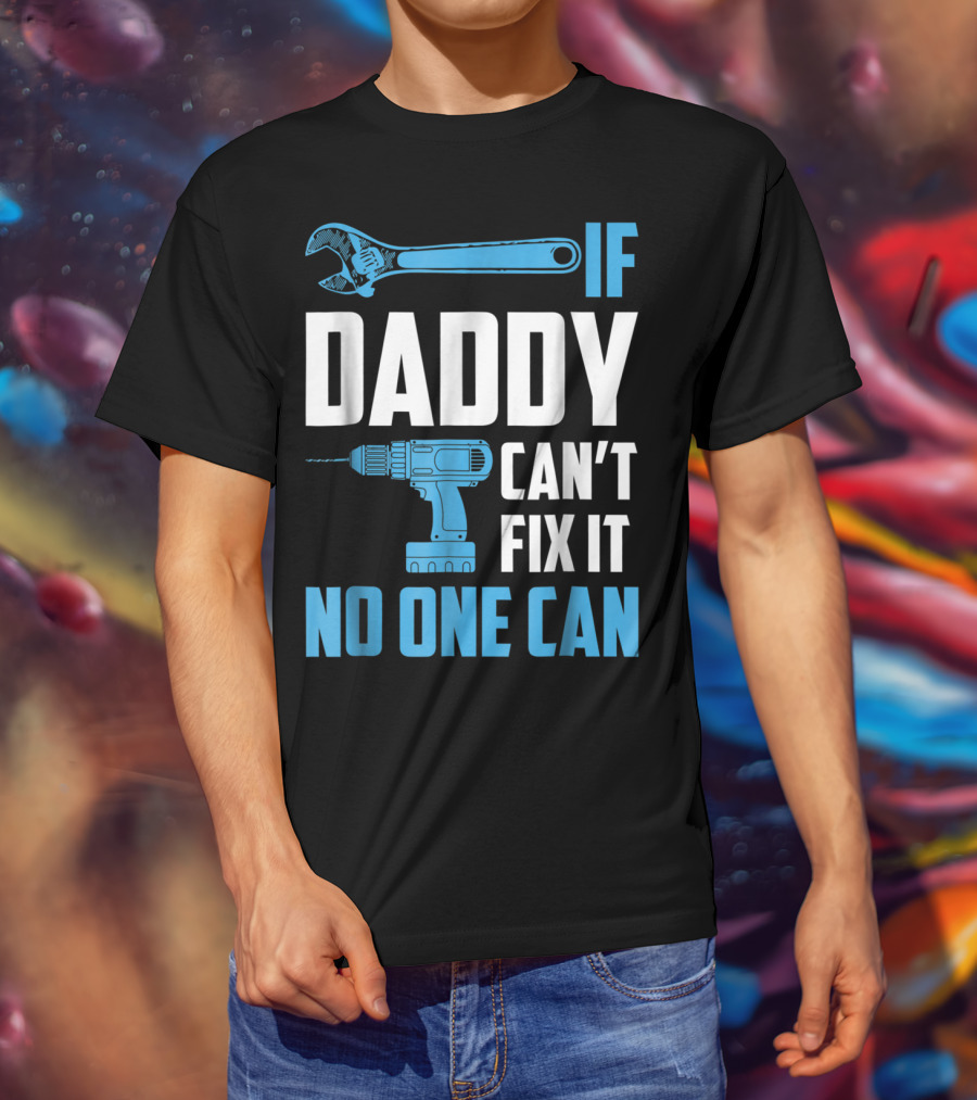 If Daddy Can't Fix It No One Can Wrench Drill Dad Repair Tools T-Shirt