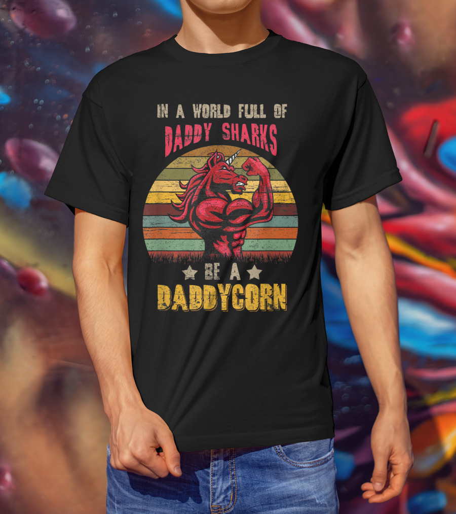 In A World Full Of Daddy Sharks Be A Daddycorn Vintage Unicorn T-Shirt