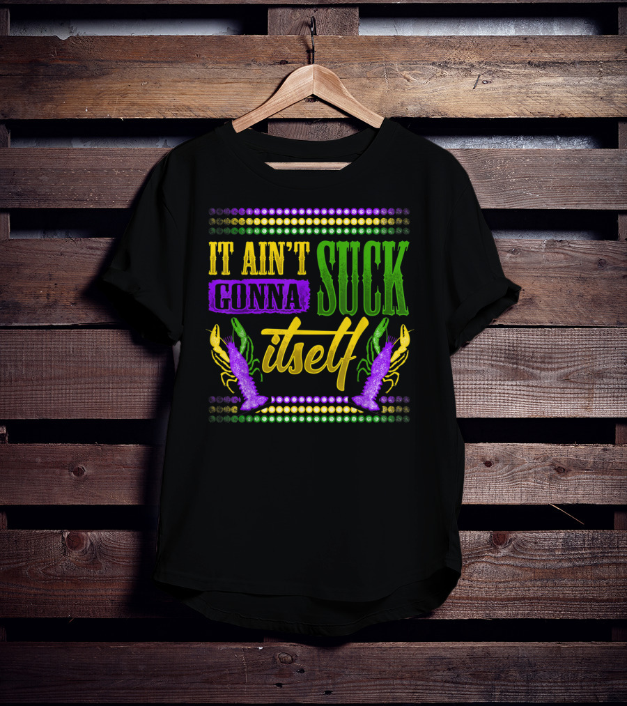 It Ain't Gonna Suck Itself Dirty Mardi Gras Crawfish T-Shirt