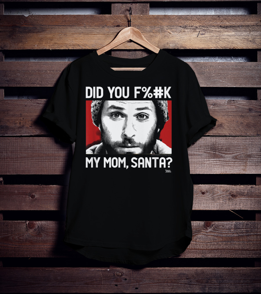 It's Always Sunny In Philadelphia Did You F%#K My Mom Santa T-Shirt
