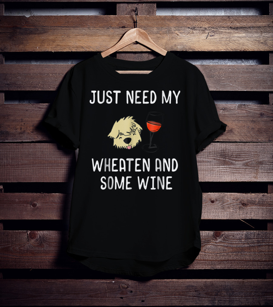 Just Need My Wheaten And Some Wine T-Shirt