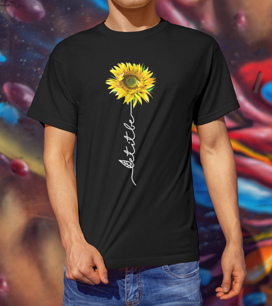 Let It Be Sunflower Blossom With Script Stem T-Shirt