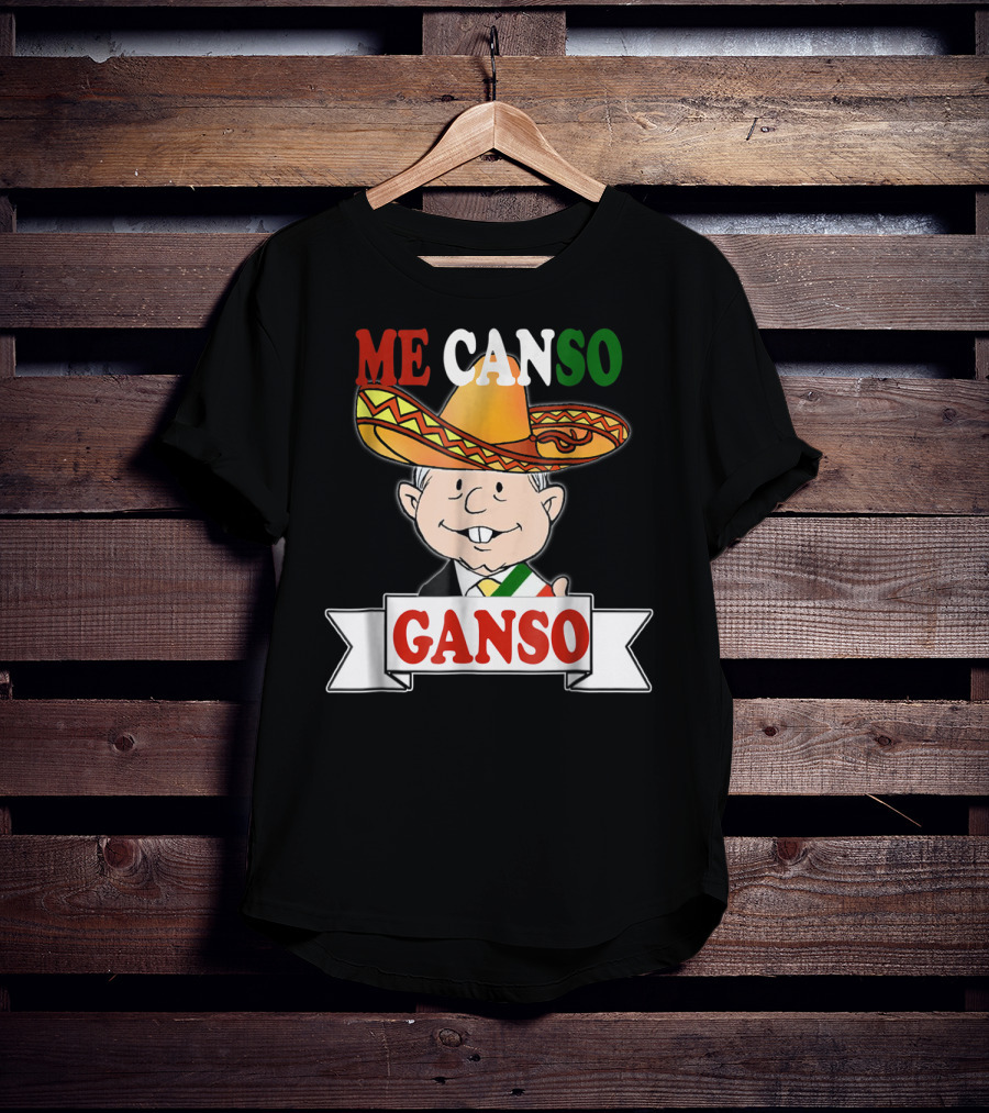 Me Canso Ganso AMLO La Esperanza De México Sombrero Mexican Flag Colors T-Shirt