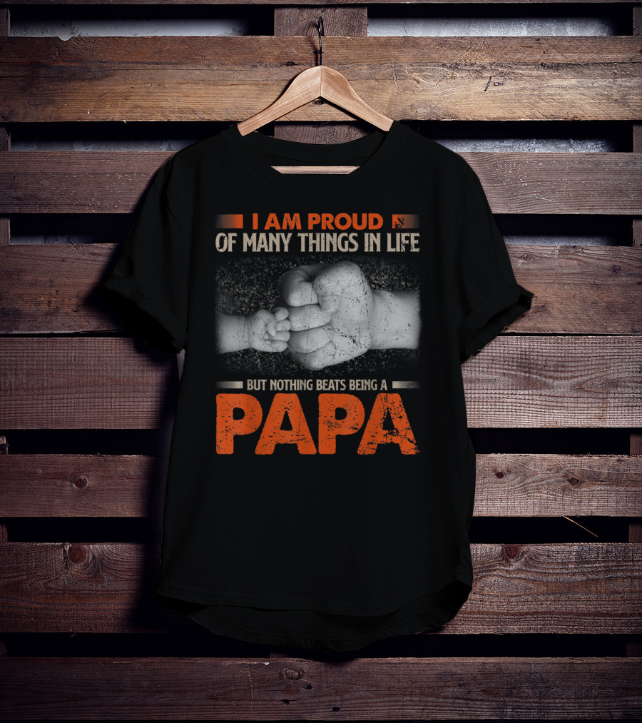 I Am Proud Of Many Things In Life But Nothing Beats Being A Papa T-Shirt