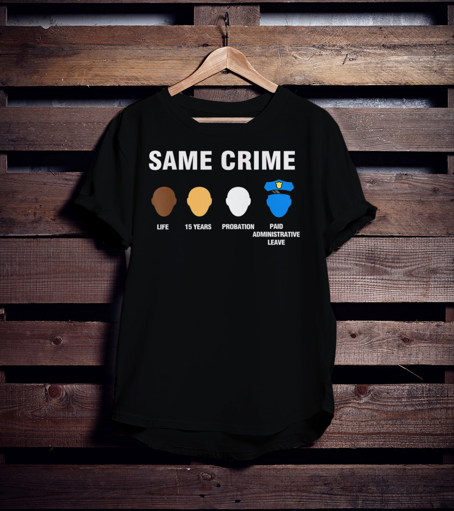 Same Crime Life Sentence 15 Years Probation Paid Administrative Leave T-Shirt