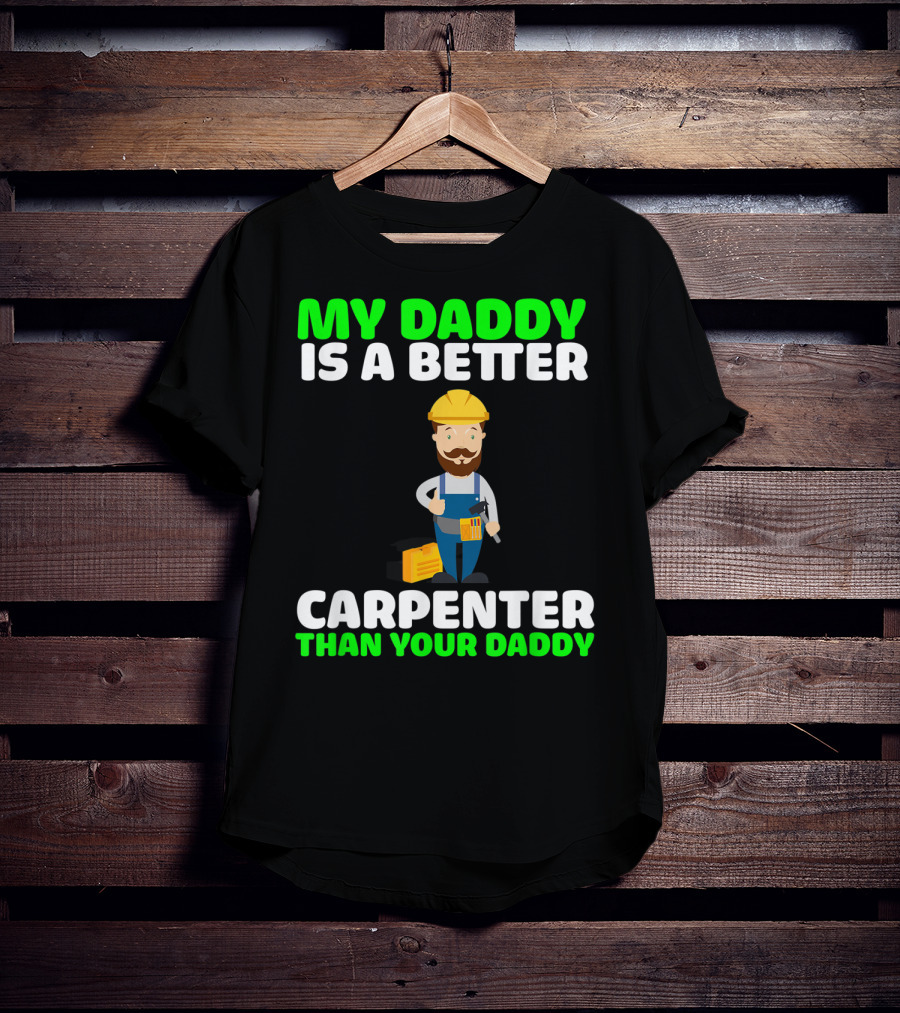 My Daddy Is A Better Carpenter Than Your Daddy T-Shirt