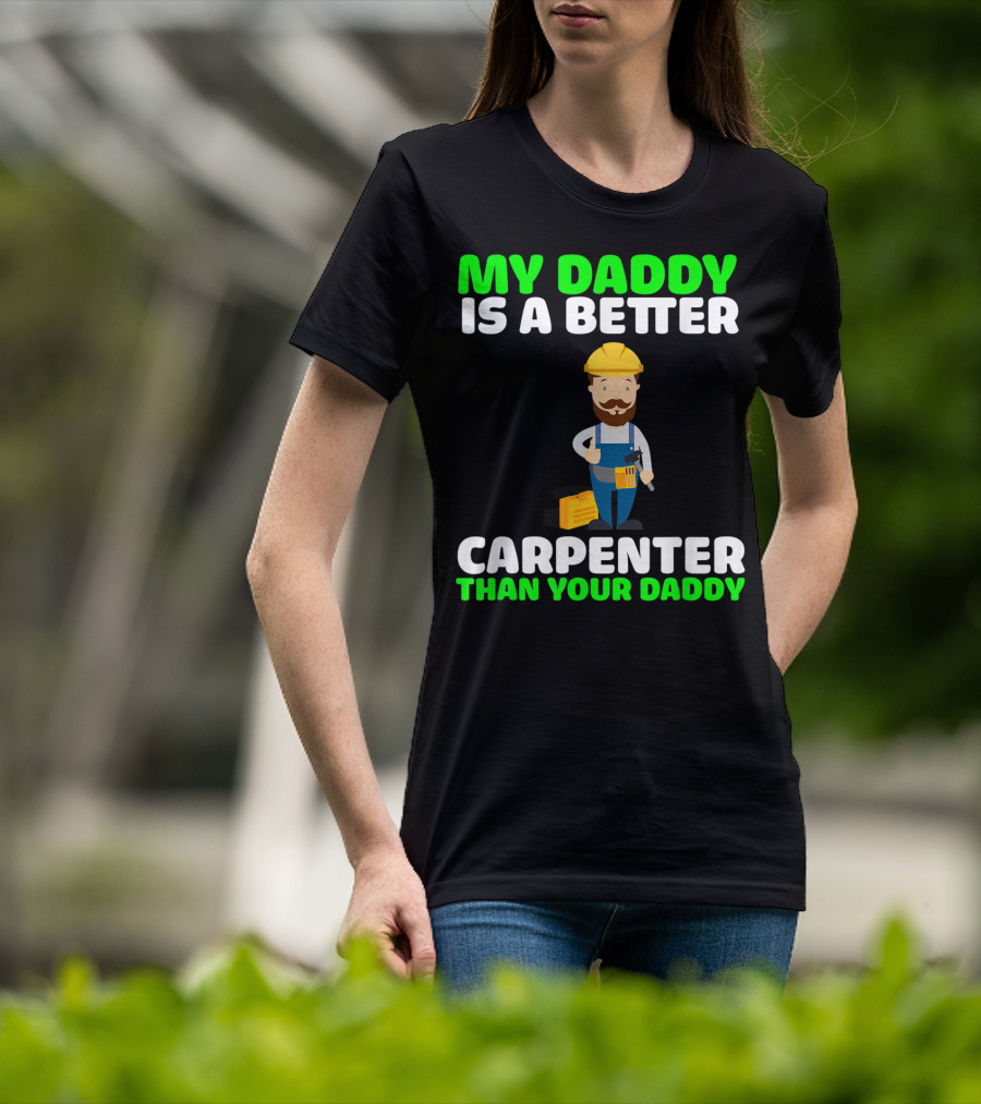 My Daddy Is A Better Carpenter Than Your Daddy T-Shirt