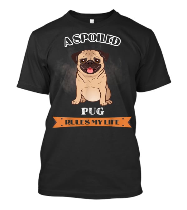 A Spoiled Pug Rules My Life T-Shirt
