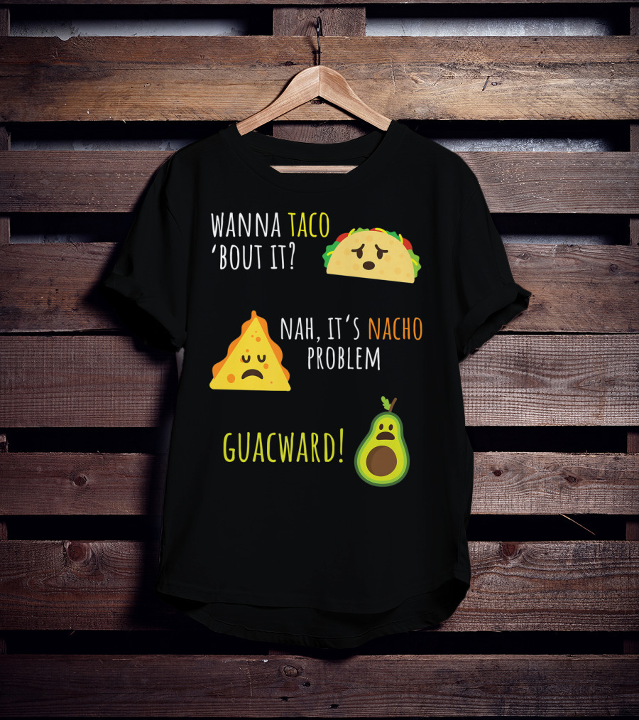 Wanna Taco 'Bout It? Nah, It's Nacho Problem Guacward Taco Nacho Avocado Funny Mexican Cinco De Mayo T-Shirt