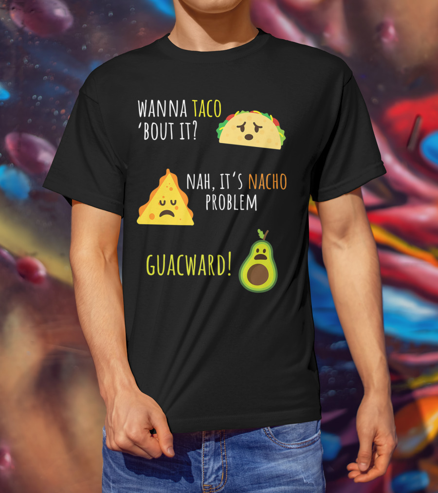 Wanna Taco 'Bout It? Nah, It's Nacho Problem Guacward Taco Nacho Avocado Funny Mexican Cinco De Mayo T-Shirt
