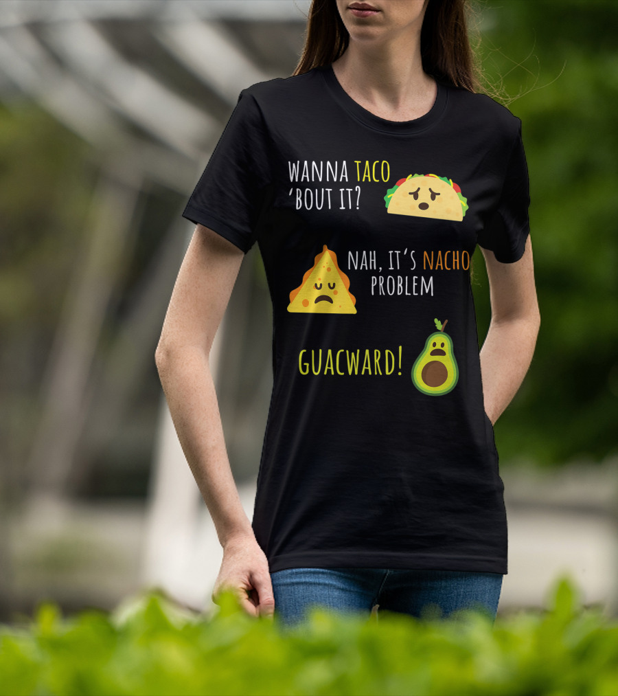 Wanna Taco 'Bout It? Nah, It's Nacho Problem Guacward Taco Nacho Avocado Funny Mexican Cinco De Mayo T-Shirt