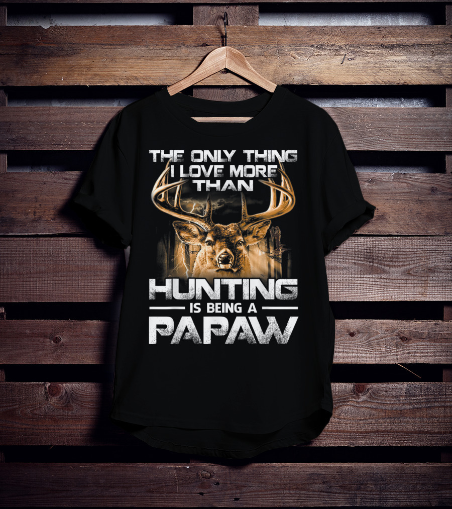 The Only Thing I Love More Than Hunting Is Being A Papaw T-Shirt