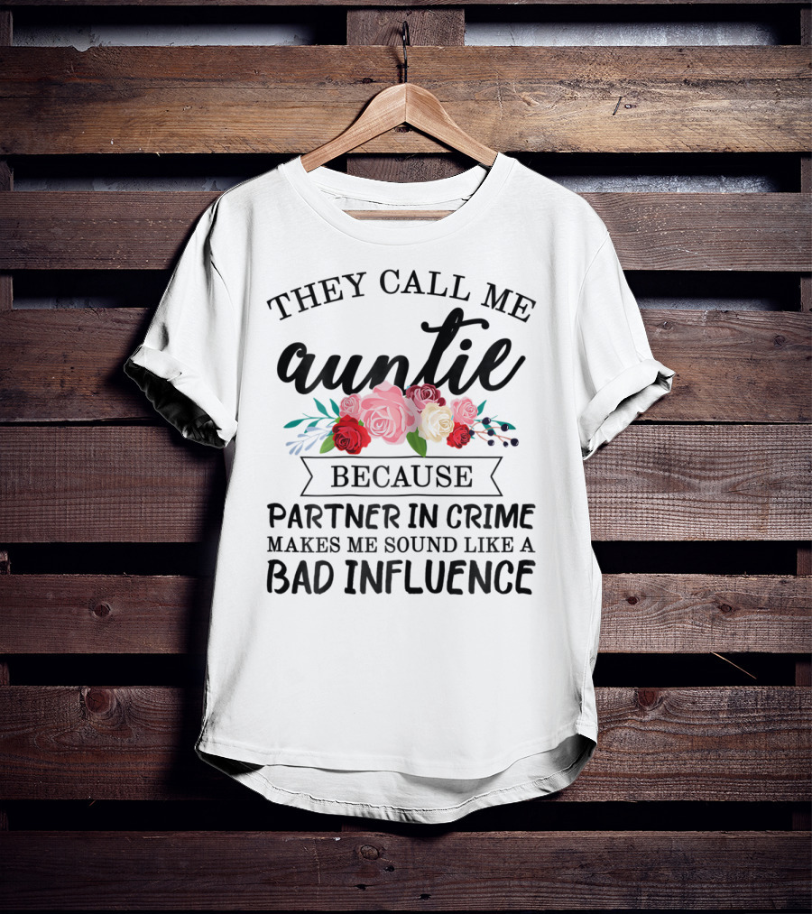 They Call Me Auntie Because Partner In Crime Makes Me Sound Like A Bad Influence T-Shirt