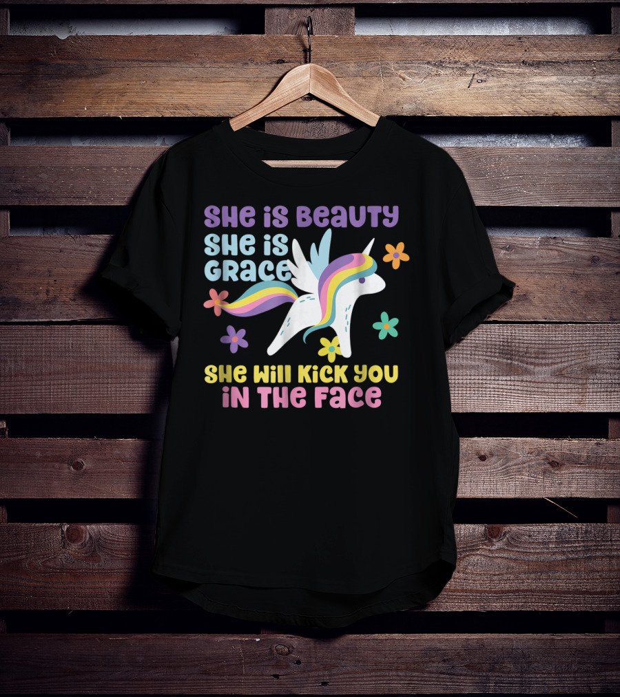 She Is Beauty She Is Grace Unicorn She Will Kick You In The Face T-Shirt