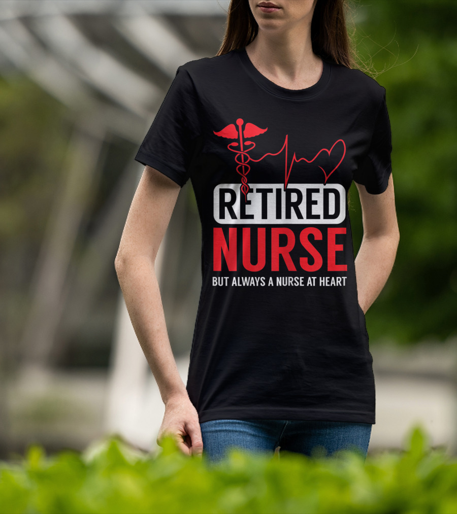 Retired Nurse But Always A Nurse At Heart With Medical Symbol And Heartbeat T-Shirt