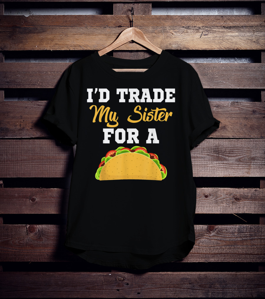 I'd Trade My Sister For A Taco Cinco De Mayo T-Shirt